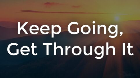 Keep Going Get Through It