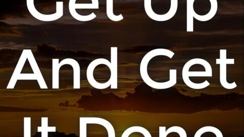 Get Up And Get It Done