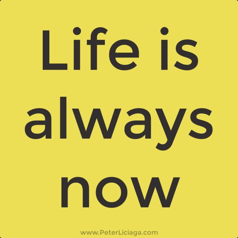 Life is always now