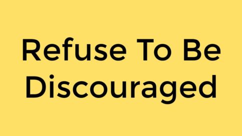 refuse to be discouraged