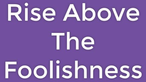 rise above the foolishness