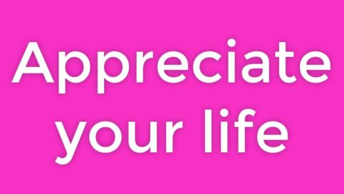 appreciate your life
