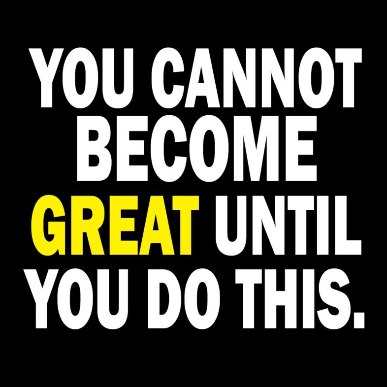 You Cannot Become Great Until You Do This 2