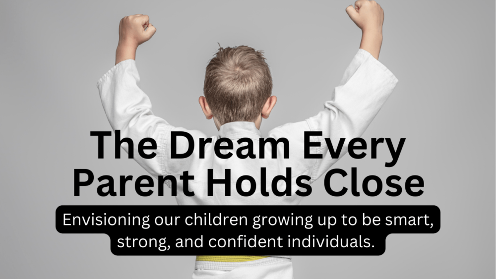 As parents, we all share a universal dream. We envision our children growing up to be smart, strong, and confident individuals.