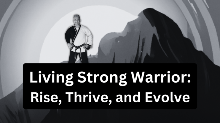 Living Strong Warrior Rise, Thrive, and Evolve